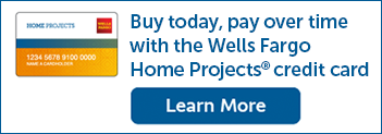Buy today, pay over time with the Wells Fargo Home Projects credit card.